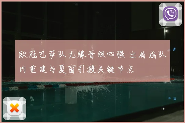 欧冠巴萨队无缘晋级四强 出局成队内重建与夏窗引援关键节点